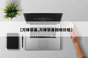【刀锋装备,刀锋装备回收价格】