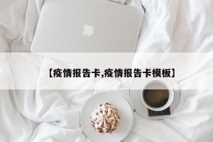 【疫情报告卡,疫情报告卡模板】