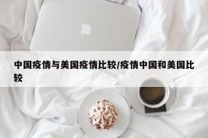 中国疫情与美国疫情比较/疫情中国和美国比较