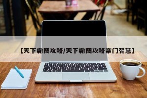 【天下霸图攻略/天下霸图攻略掌门智慧】